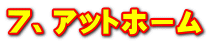 ７、アットホーム