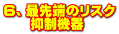 ６、最先端のリスク 　　抑制機器